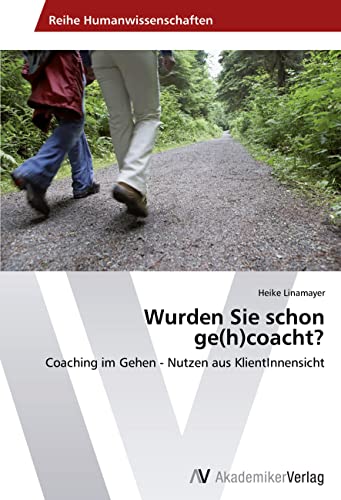 Wurden Sie schon ge(h)coacht?: Coaching im Gehen - Nutzen aus KlientInnensicht von AV Akademikerverlag